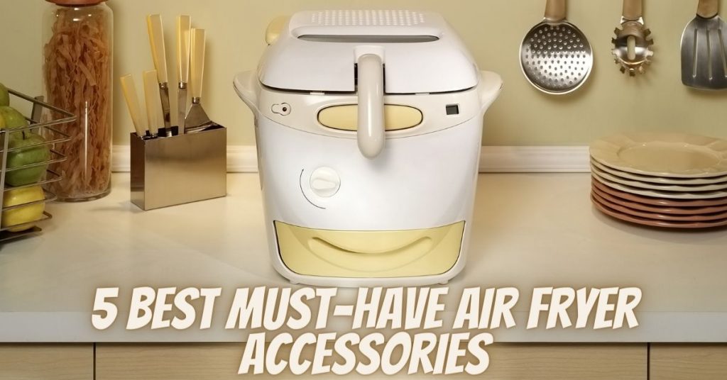 5 Best must-haveAir Fryer Accessories