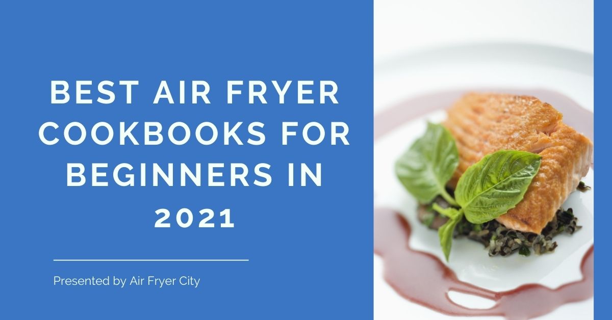 Best Air Fryer Cookbooks for Beginners in 2021 Air Fryer City