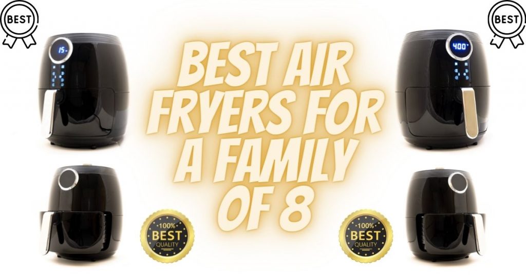 Best Air Fryers for a family of 8