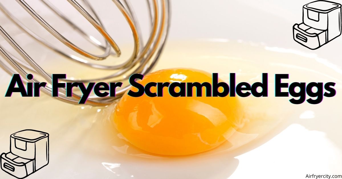 Can You Make Scrambled Eggs in an Air Fryer? Air Fryer City