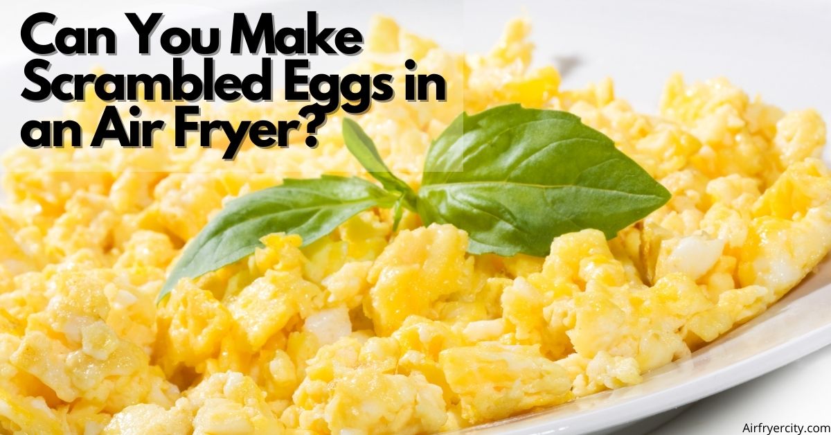 can-you-make-scrambled-eggs-in-an-air-fryer-air-fryer-city