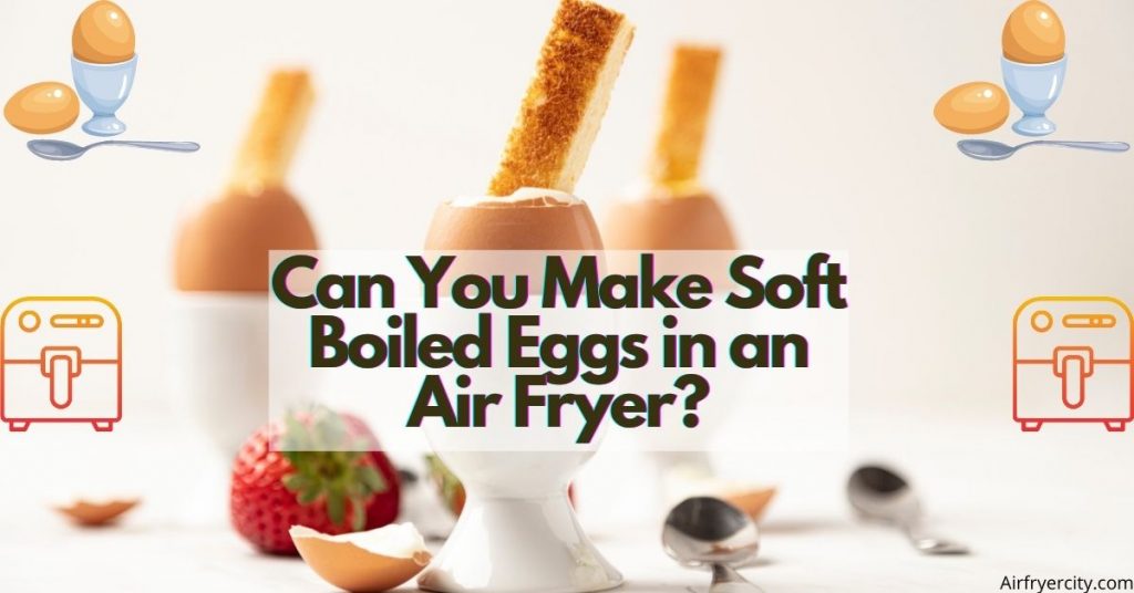 Can You make soft boiled eggs in an air fryer