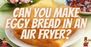 can you make eggy bread in an air fryer