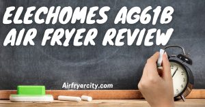 Elechomes AG61B Air Fryer Review