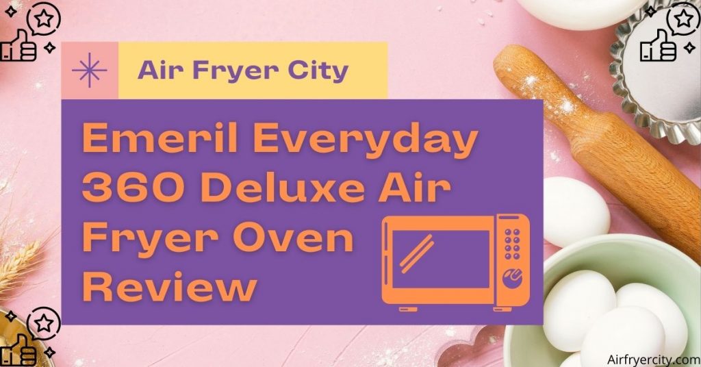 Emeril Everyday 360 Deluxe Air Fryer Oven Review