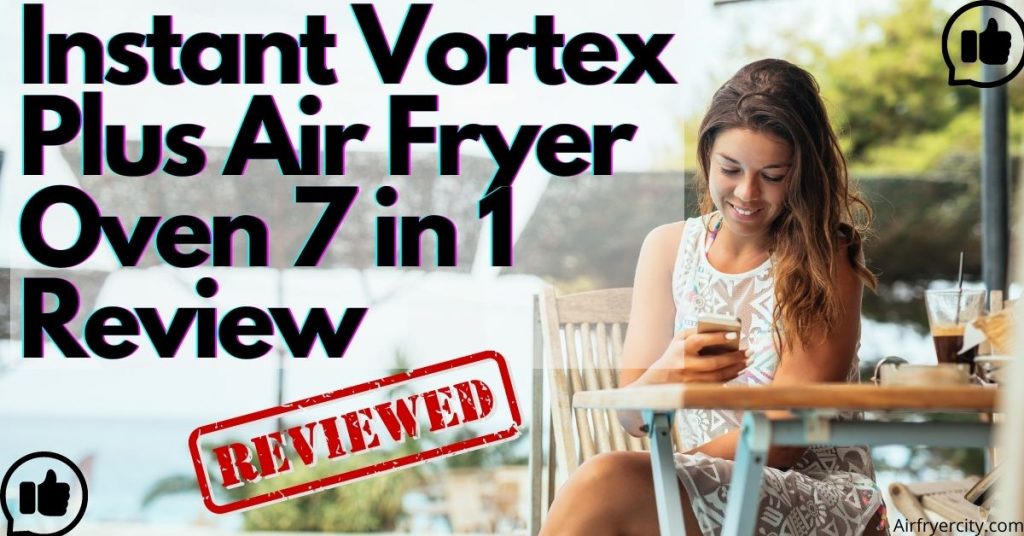 Instant Vortex Plus Air Fryer Oven 7 in 1 Review