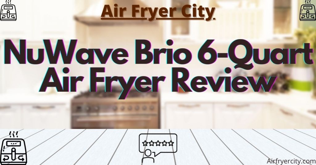 NuWave Brio 6 Quart Air Fryer Review