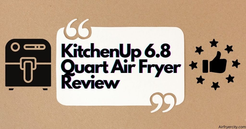 KitchenUp 6.8 Quart Air Fryer Review