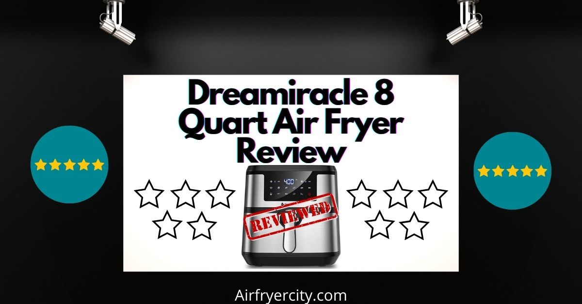 Dreamiracle 8 Quart Air Fryer Review All You Need To Know