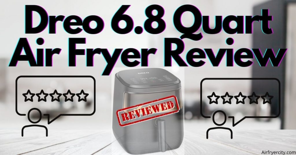 Dreo 6.8 Quart Air Fryer Review