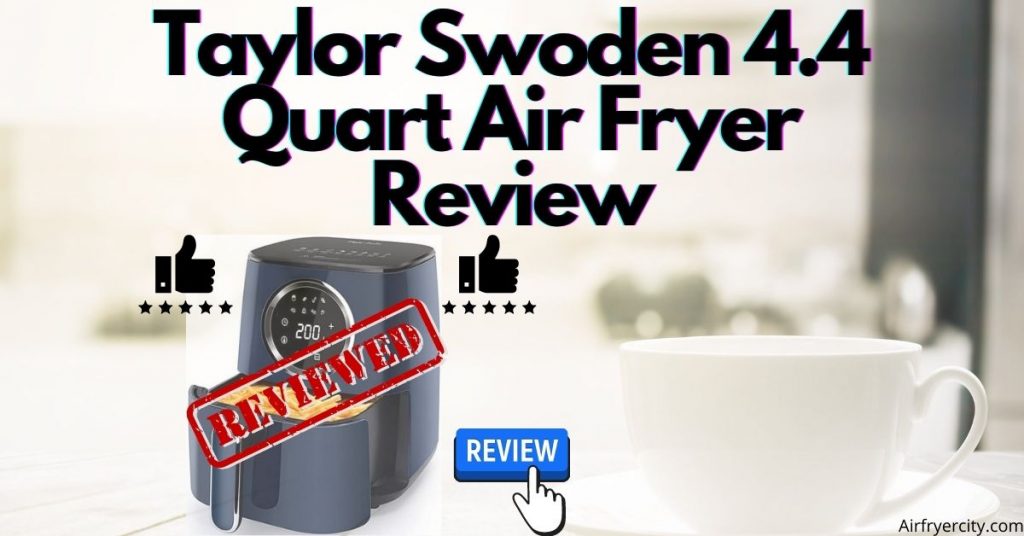 Taylor Swoden 4.4 Quart Air Fryer Review