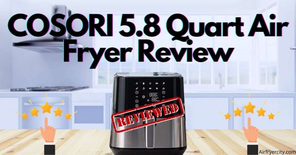 COSORI 5.8 Quart Air Fryer Review