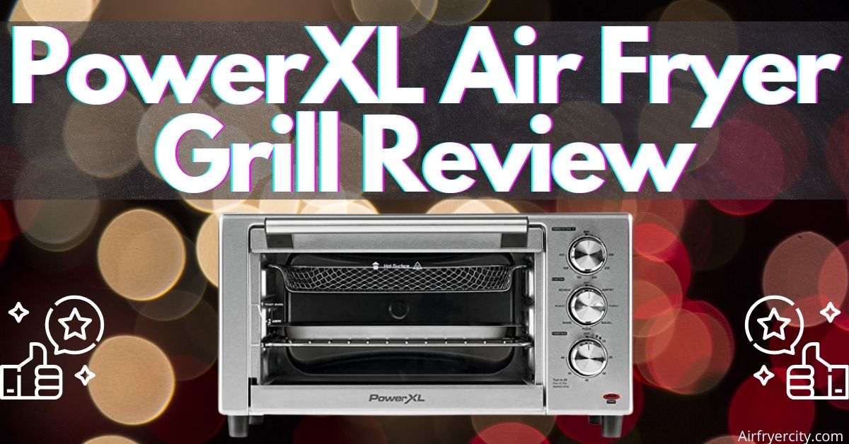 PowerXL Air Fryer Grill Review – All You Need To Know - Air Fryer City