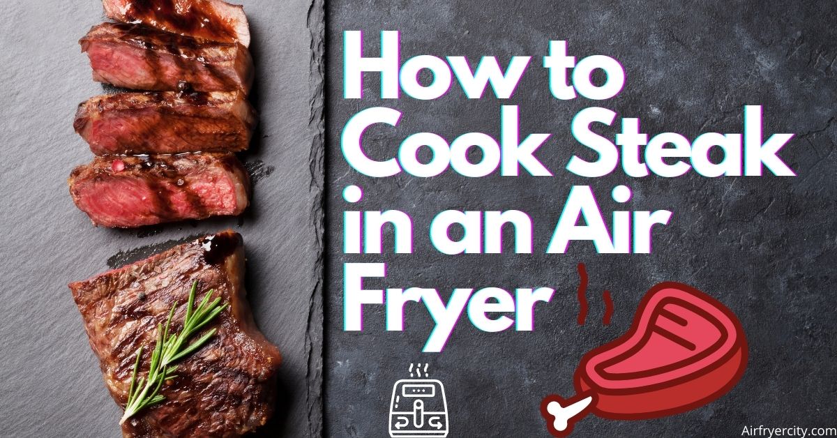 Can You Cook Steak In An Air Fryer Air Fryer City