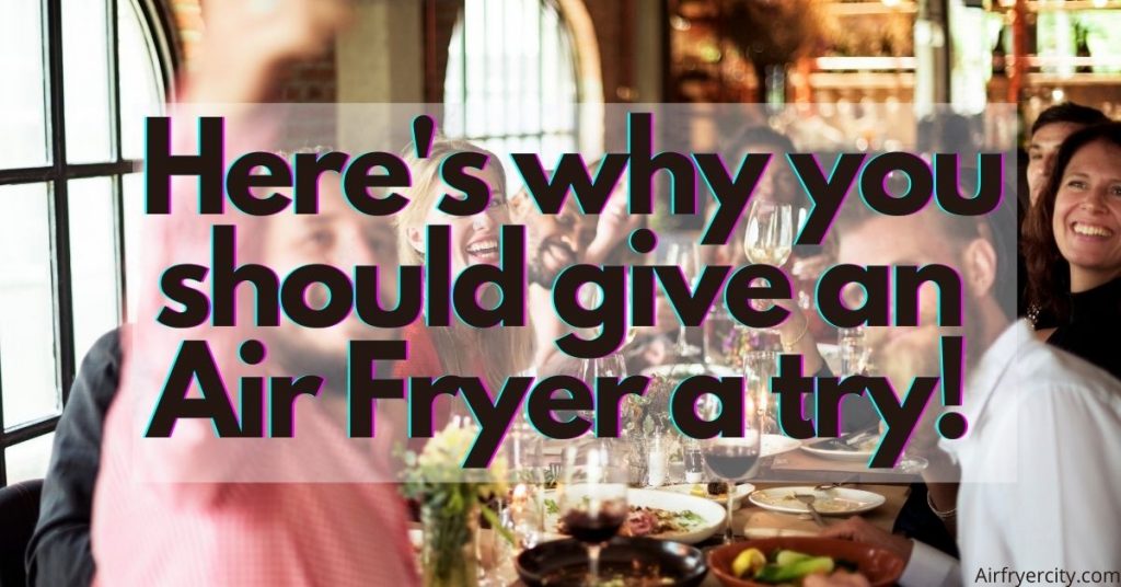 Here's why you should give an Air Fryer a try!