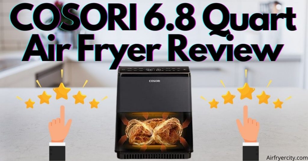 COSORI 6.8 Quart Air Fryer Review