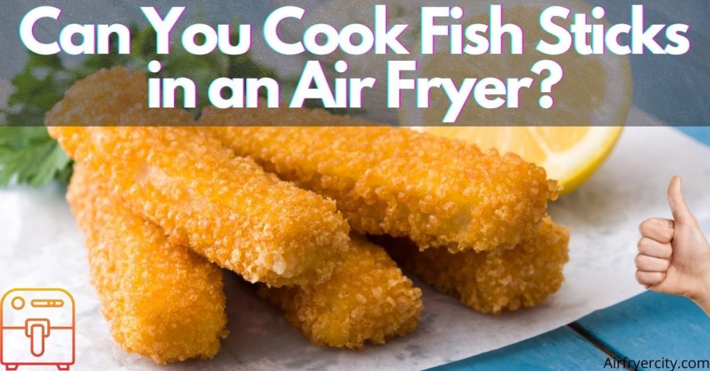 Can You Cook Fish Sticks in an Air Fryer?