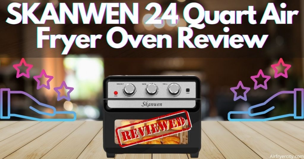 SKANWEN 24 Quart Air Fryer Oven Review
