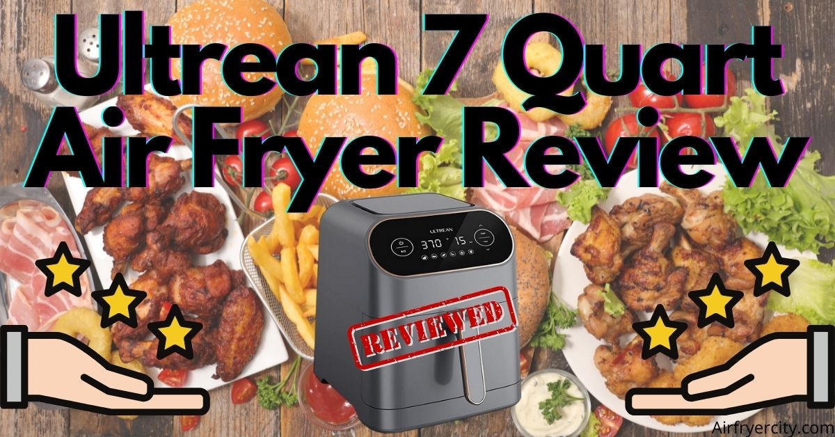 Ultrean 7 Quart Air Fryer Review All You Need To Know Air Fryer City