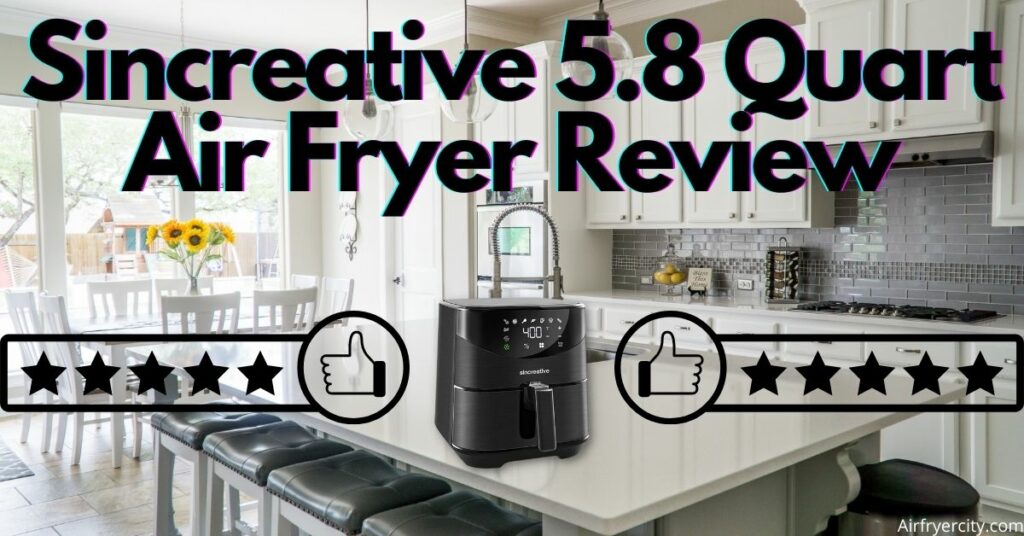 Sincreative 5.8 Quart Air Fryer Review