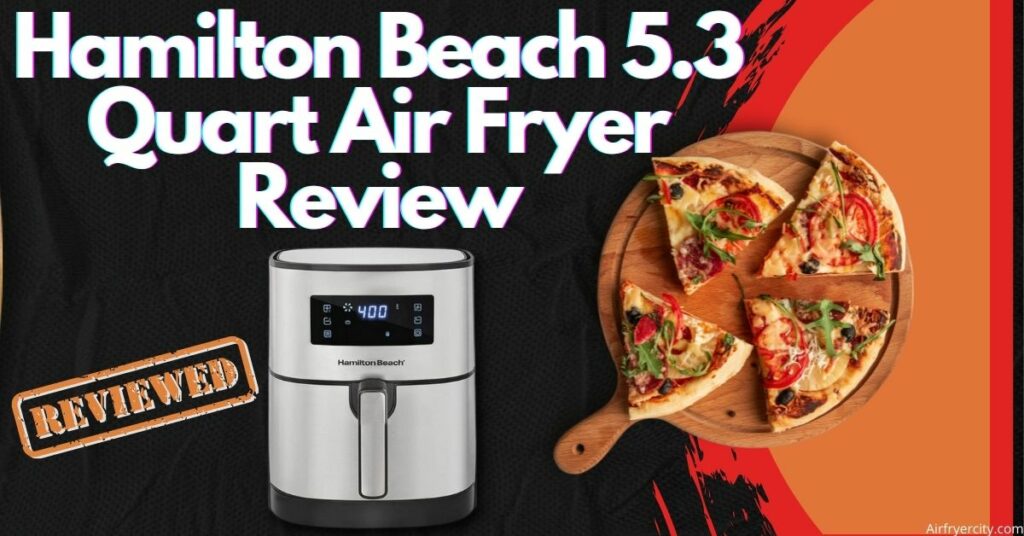 Hamilton Beach 5.3 Quart Air Fryer Review