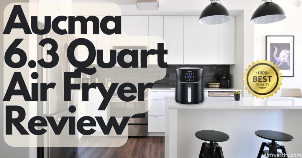 Aucma 6.3 Quart Air Fryer Review