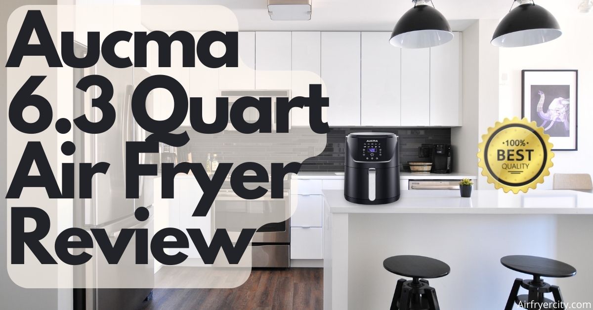 Aucma 6.3 Quart Air Fryer Review All You Need To Know Air Fryer City