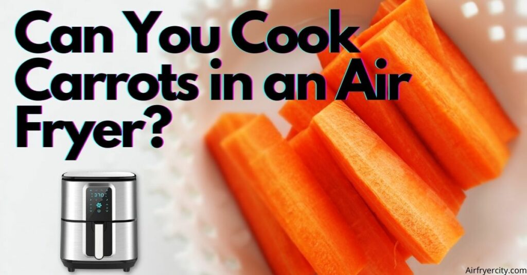 Can You Cook Carrots in an Air Fryer?