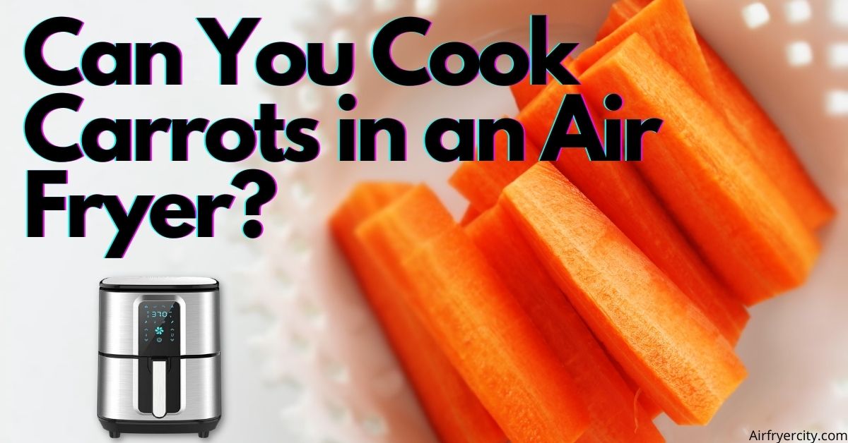 Can You Cook Carrots in an Air Fryer? Air Fryer City