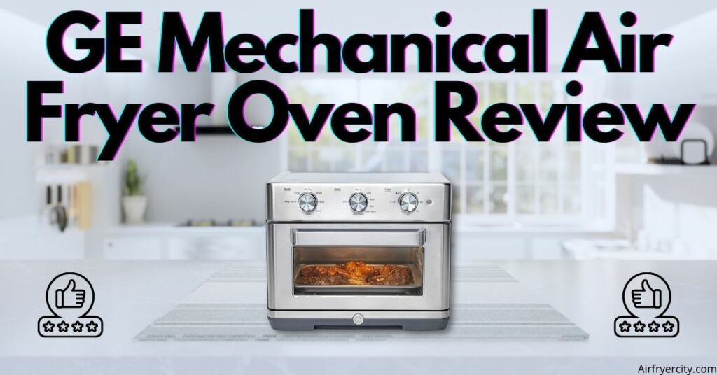 GE Mechanical Air Fryer Oven Review
