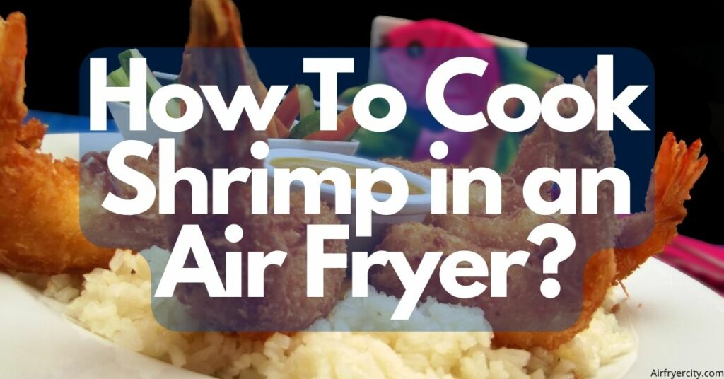 How To Cook Shrimp in an Air Fryer