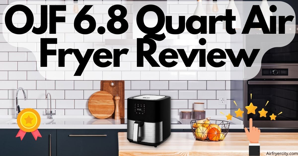 OJF 6.8 Quart Air Fryer Review All You Need To Know Air Fryer City
