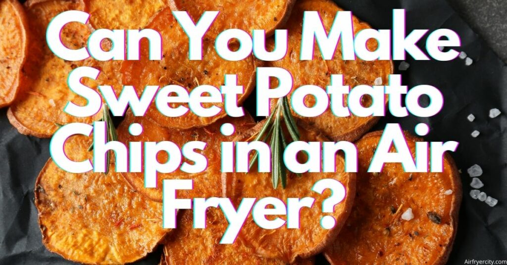 Can You Make Sweet Potato Chips in an Air Fryer?