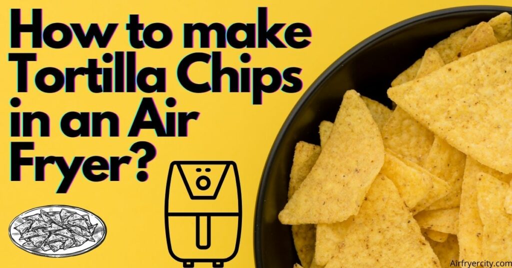How to make Tortilla Chips in an Air Fryer