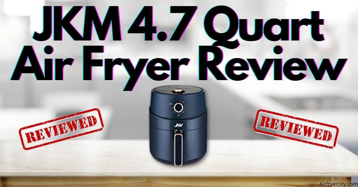 JKM 4.7 Quart Air Fryer Review All You Need To Know Air Fryer City