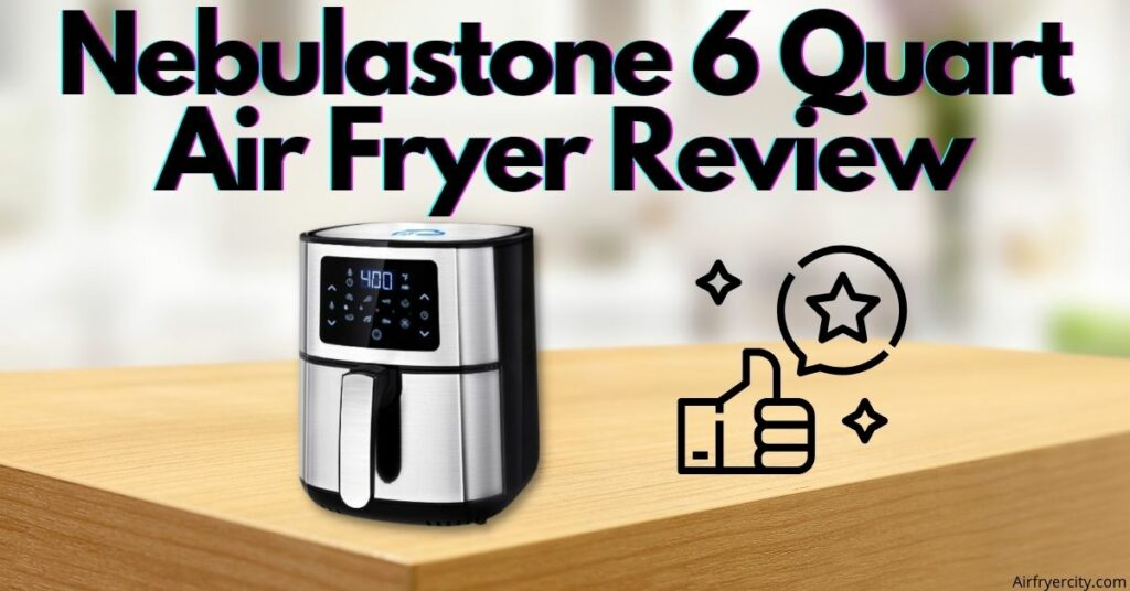 Nebulastone 6 Quart Air Fryer Review