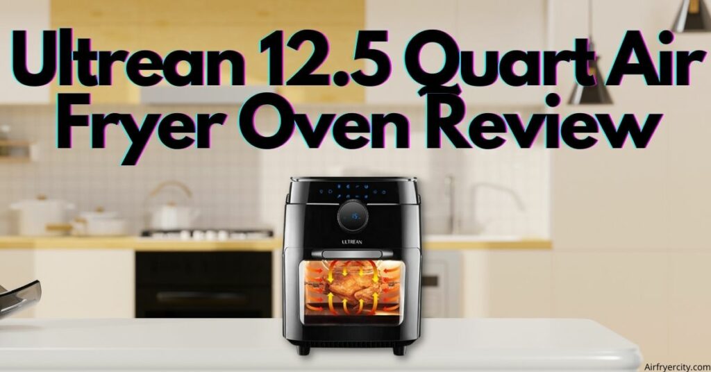 Ultrean 12.5 Quart Air Fryer Oven Review
