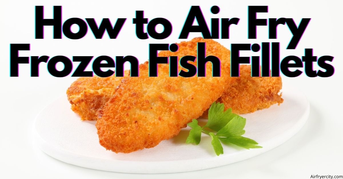 air frying frozen fish fillets