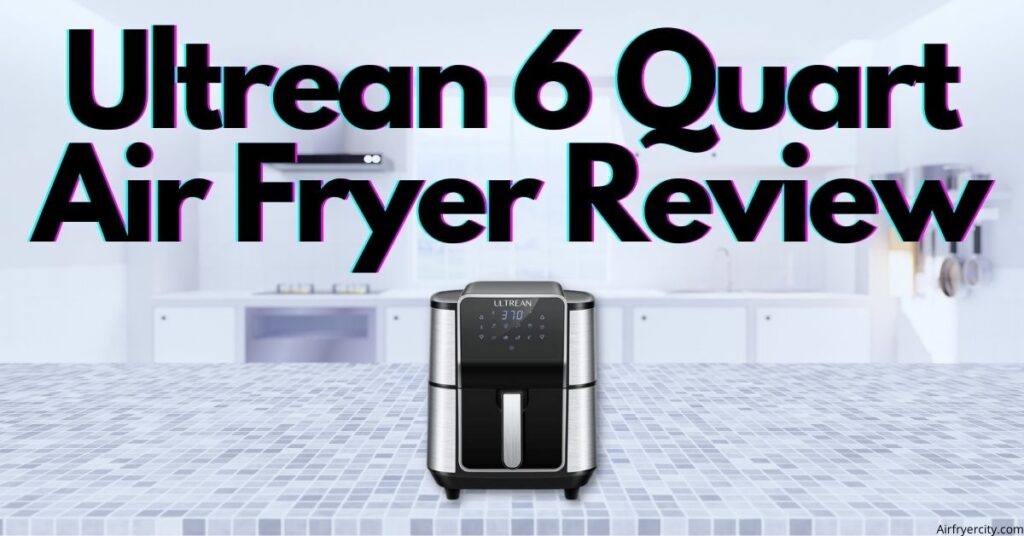 Ultrean 6 Quart Air Fryer Review