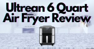 Ultrean 6 Quart Air Fryer Review