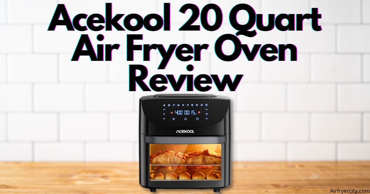 Acekool 20 Quart Air Fryer Oven Review All You Need To Know
