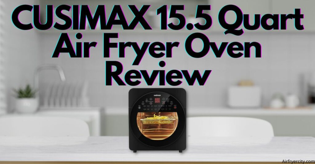 CUSIMAX 15.5 Quart Air Fryer Oven Review