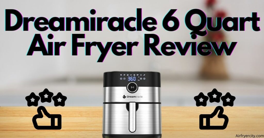Dreamiracle 6 Quart Air Fryer Review
