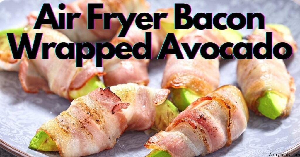 Air Fryer Bacon Wrapped Avocado