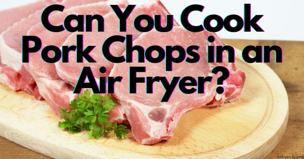 Can You Cook Pork Chops in an Air Fryer