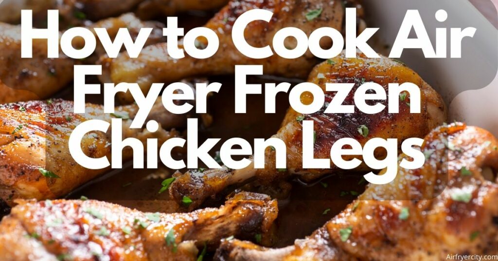 How to Cook Air Fryer Frozen Chicken Legs