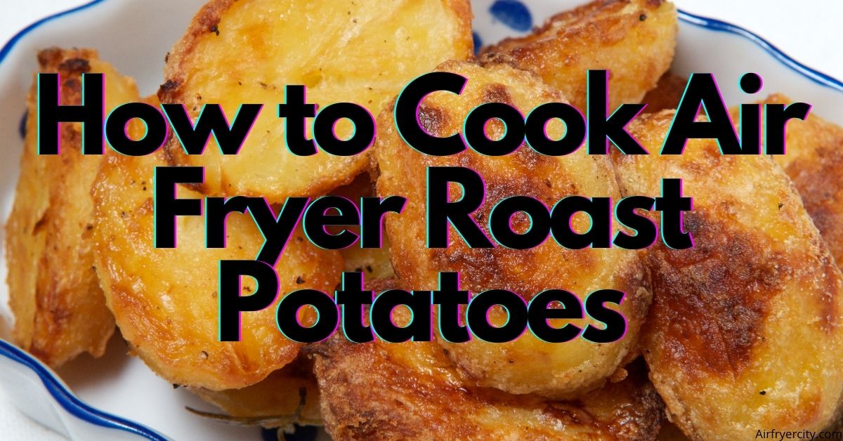 Air Fryer Roast Potatoes Air Fryer City