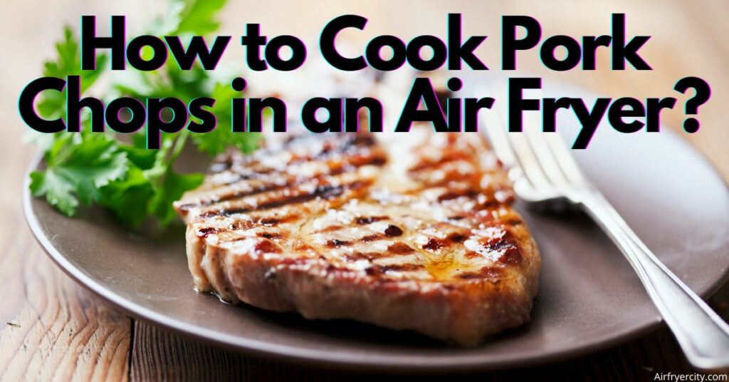 How to Cook Pork Chops in an Air Fryer