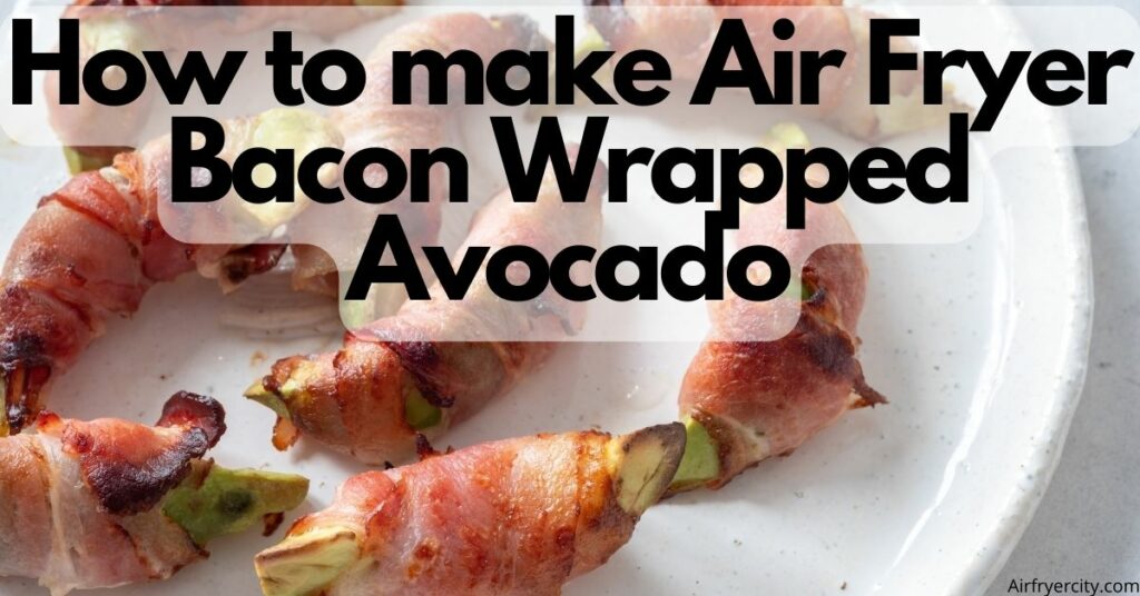 How to make Air Fryer Bacon Wrapped Avocado
