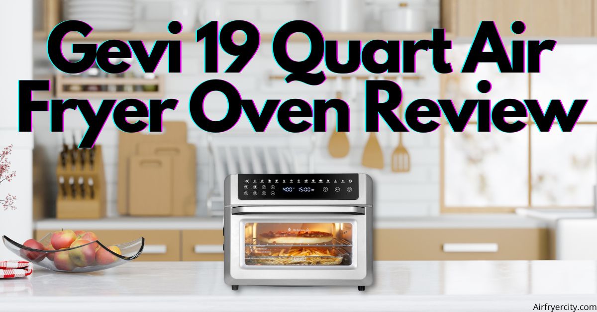 Gevi 19 Quart Air Fryer Oven Review All You Need To Know